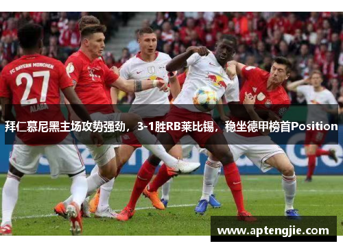 拜仁慕尼黑主场攻势强劲，3-1胜RB莱比锡，稳坐德甲榜首Position