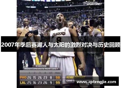 2007年季后赛湖人与太阳的激烈对决与历史回顾