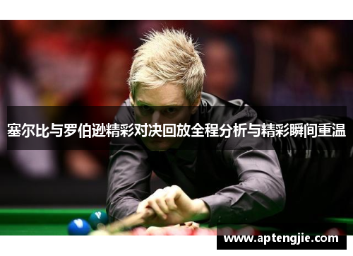 塞尔比与罗伯逊精彩对决回放全程分析与精彩瞬间重温